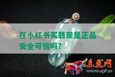 在小紅書買翡翠是正品安全可信嗎？