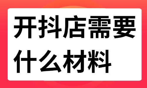 開抖店需要什么材料？詳細資料及注意事項來啦！