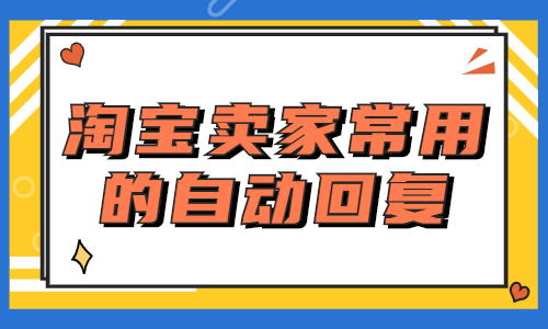 淘寶賣家常用自動回復(fù)有哪些？