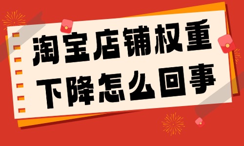 淘寶店鋪權重下降怎么回事？原因有哪些？