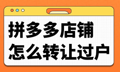 拼多多店鋪怎么轉讓過戶？流程是什么？