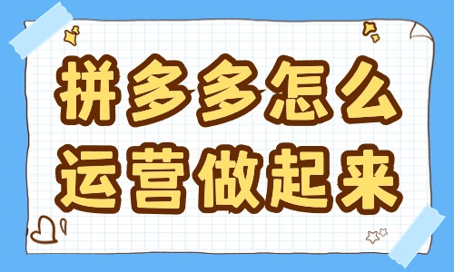 拼多多怎么運營才做的起來？這些方法要學習！